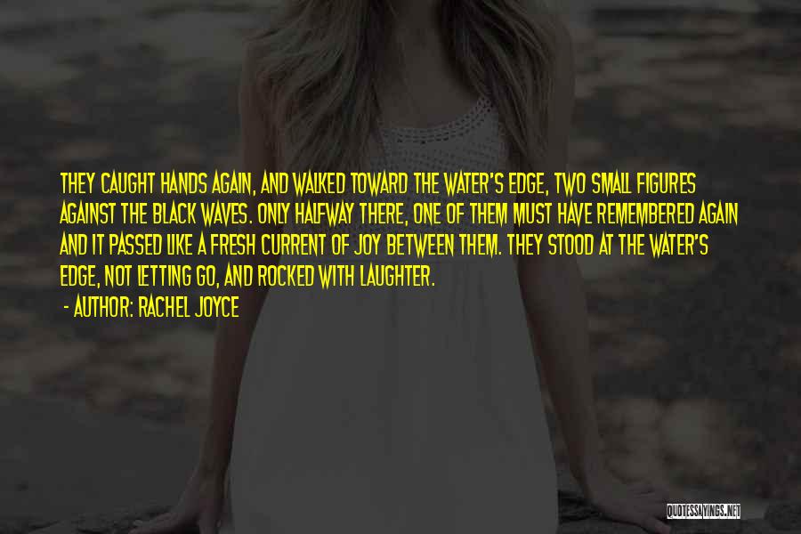 Rachel Joyce Quotes: They Caught Hands Again, And Walked Toward The Water's Edge, Two Small Figures Against The Black Waves. Only Halfway There,