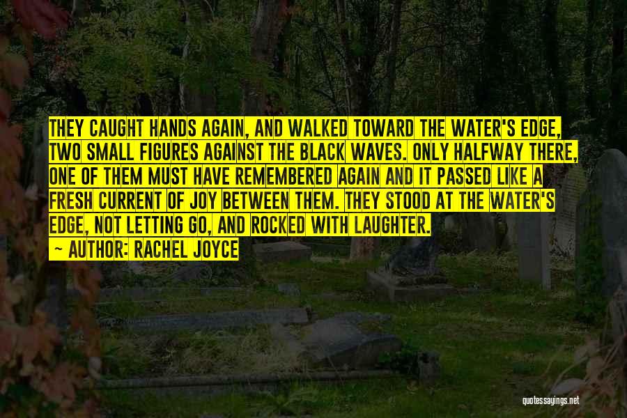 Rachel Joyce Quotes: They Caught Hands Again, And Walked Toward The Water's Edge, Two Small Figures Against The Black Waves. Only Halfway There,
