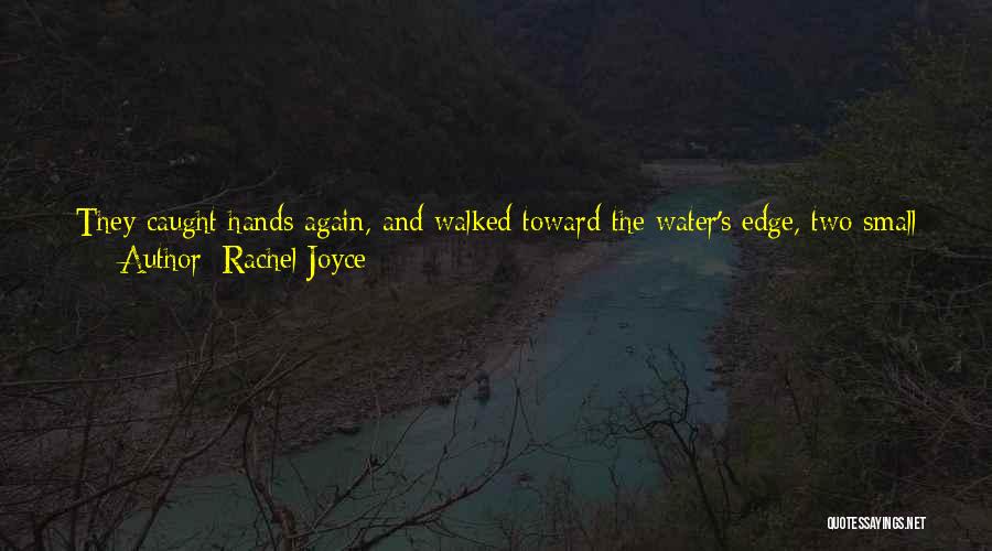 Rachel Joyce Quotes: They Caught Hands Again, And Walked Toward The Water's Edge, Two Small Figures Against The Black Waves. Only Halfway There,