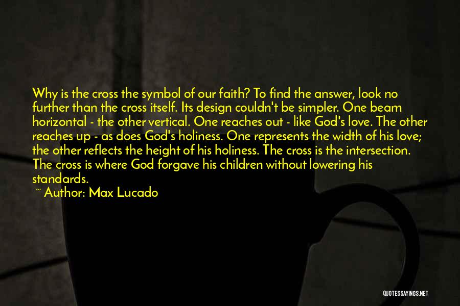 Max Lucado Quotes: Why Is The Cross The Symbol Of Our Faith? To Find The Answer, Look No Further Than The Cross Itself.