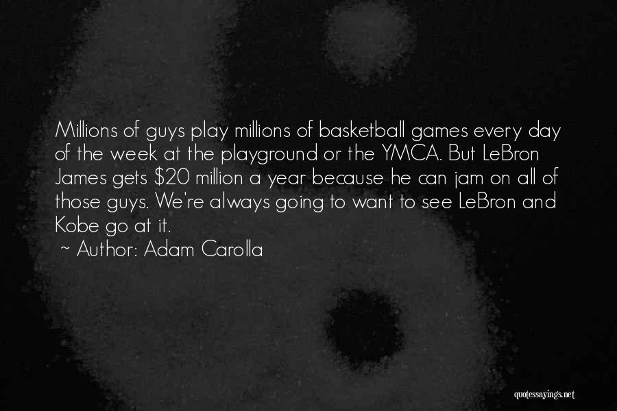 Adam Carolla Quotes: Millions Of Guys Play Millions Of Basketball Games Every Day Of The Week At The Playground Or The Ymca. But