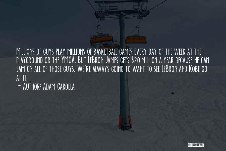 Adam Carolla Quotes: Millions Of Guys Play Millions Of Basketball Games Every Day Of The Week At The Playground Or The Ymca. But
