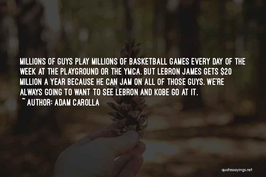 Adam Carolla Quotes: Millions Of Guys Play Millions Of Basketball Games Every Day Of The Week At The Playground Or The Ymca. But