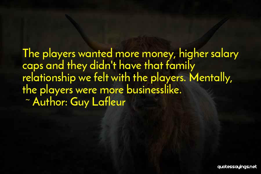 Guy Lafleur Quotes: The Players Wanted More Money, Higher Salary Caps And They Didn't Have That Family Relationship We Felt With The Players.