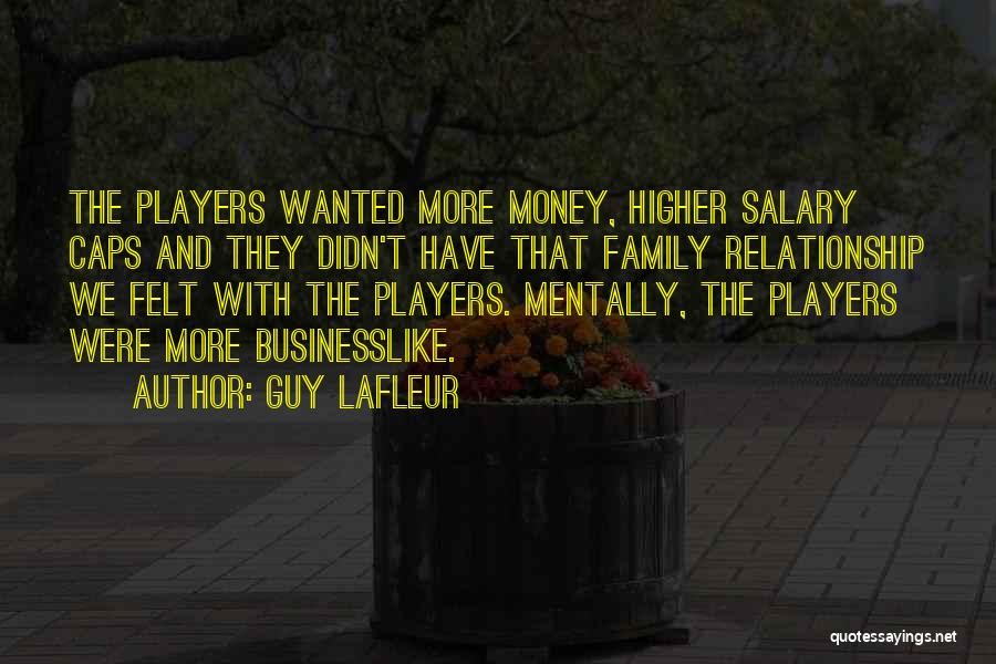 Guy Lafleur Quotes: The Players Wanted More Money, Higher Salary Caps And They Didn't Have That Family Relationship We Felt With The Players.