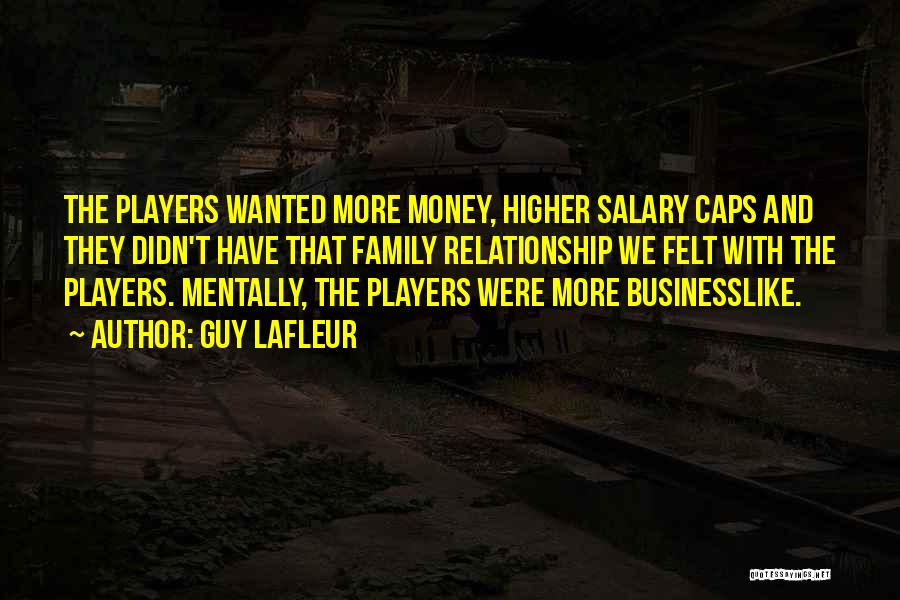 Guy Lafleur Quotes: The Players Wanted More Money, Higher Salary Caps And They Didn't Have That Family Relationship We Felt With The Players.