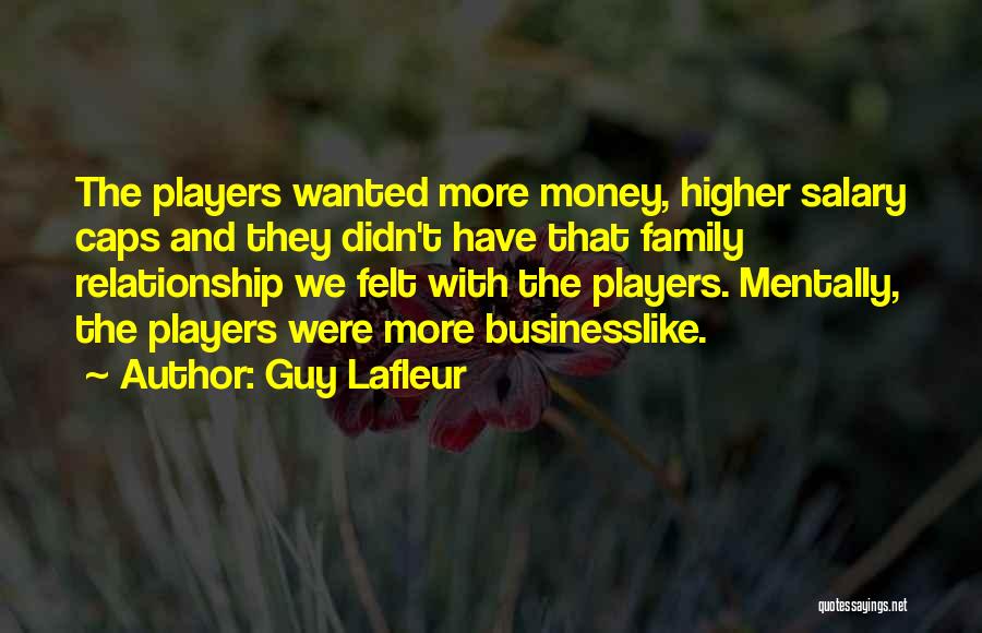 Guy Lafleur Quotes: The Players Wanted More Money, Higher Salary Caps And They Didn't Have That Family Relationship We Felt With The Players.