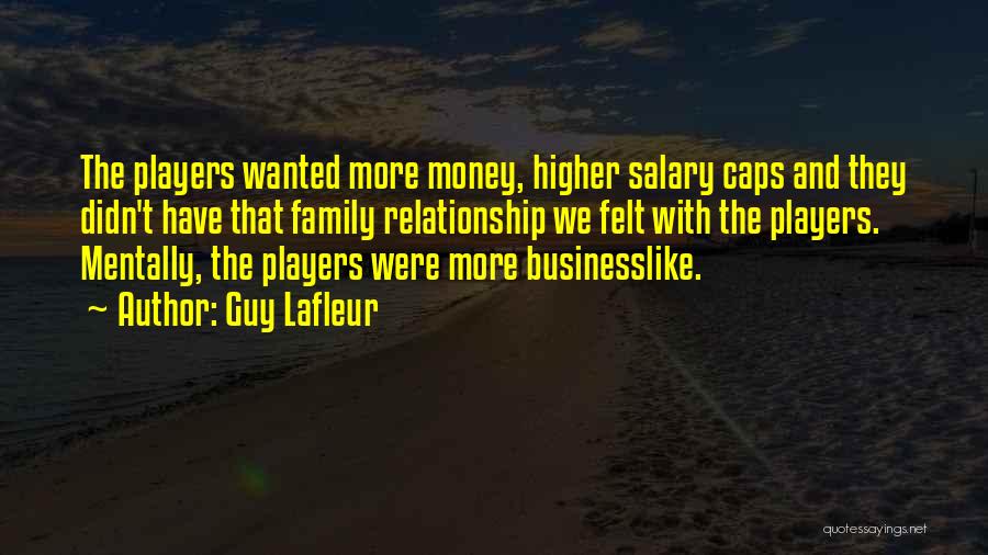 Guy Lafleur Quotes: The Players Wanted More Money, Higher Salary Caps And They Didn't Have That Family Relationship We Felt With The Players.