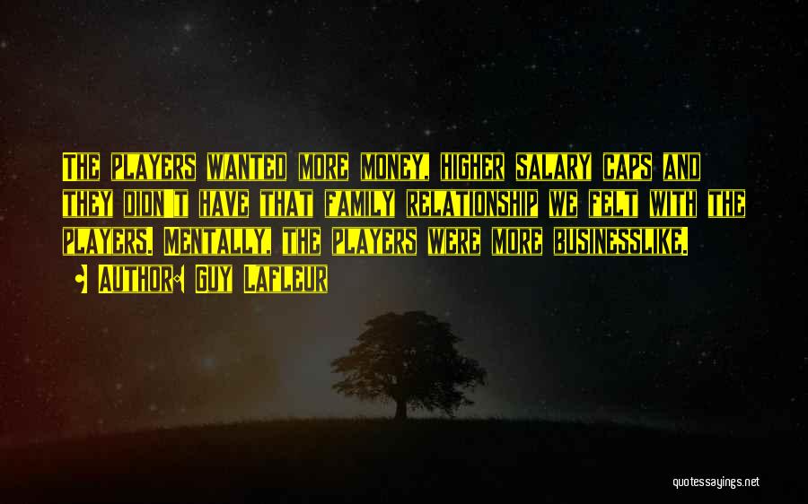 Guy Lafleur Quotes: The Players Wanted More Money, Higher Salary Caps And They Didn't Have That Family Relationship We Felt With The Players.