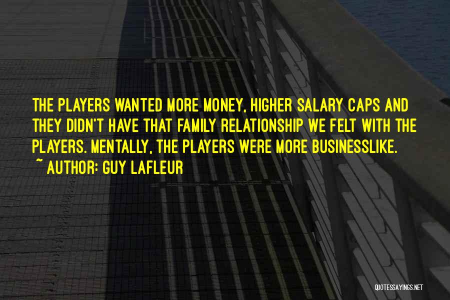 Guy Lafleur Quotes: The Players Wanted More Money, Higher Salary Caps And They Didn't Have That Family Relationship We Felt With The Players.