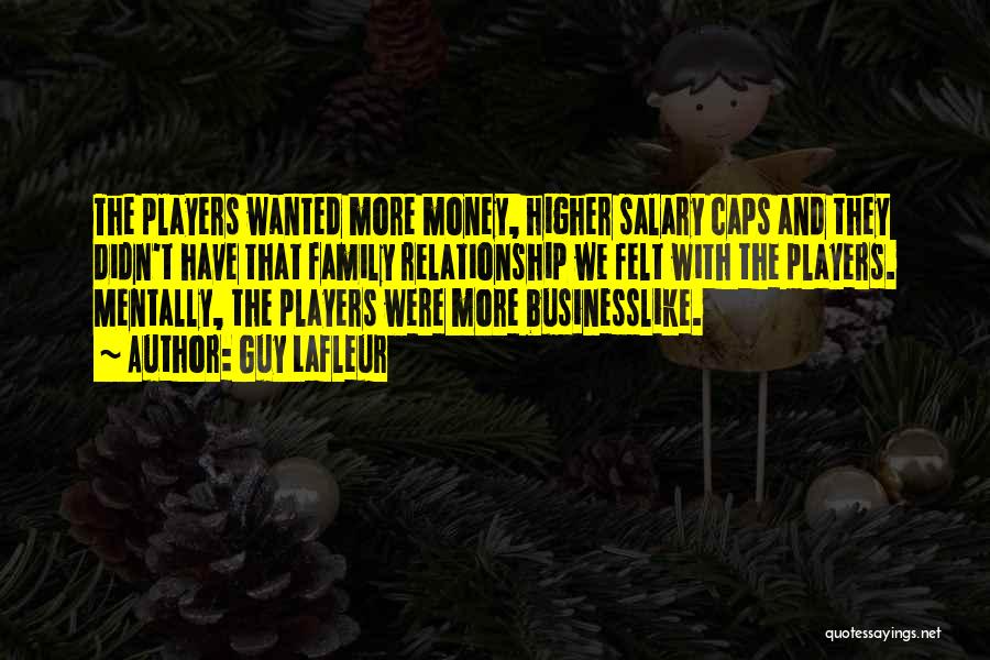 Guy Lafleur Quotes: The Players Wanted More Money, Higher Salary Caps And They Didn't Have That Family Relationship We Felt With The Players.