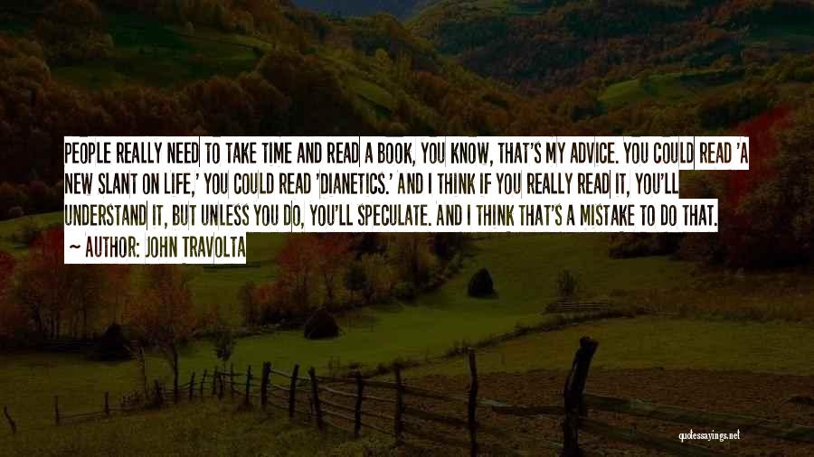 John Travolta Quotes: People Really Need To Take Time And Read A Book, You Know, That's My Advice. You Could Read 'a New