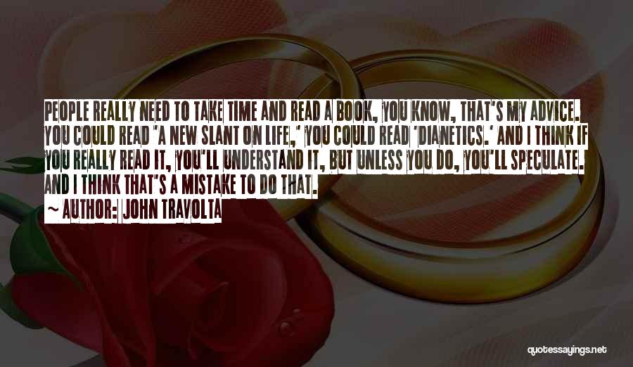 John Travolta Quotes: People Really Need To Take Time And Read A Book, You Know, That's My Advice. You Could Read 'a New