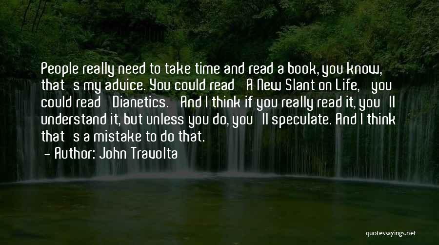 John Travolta Quotes: People Really Need To Take Time And Read A Book, You Know, That's My Advice. You Could Read 'a New