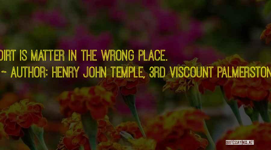 Henry John Temple, 3rd Viscount Palmerston Quotes: Dirt Is Matter In The Wrong Place.