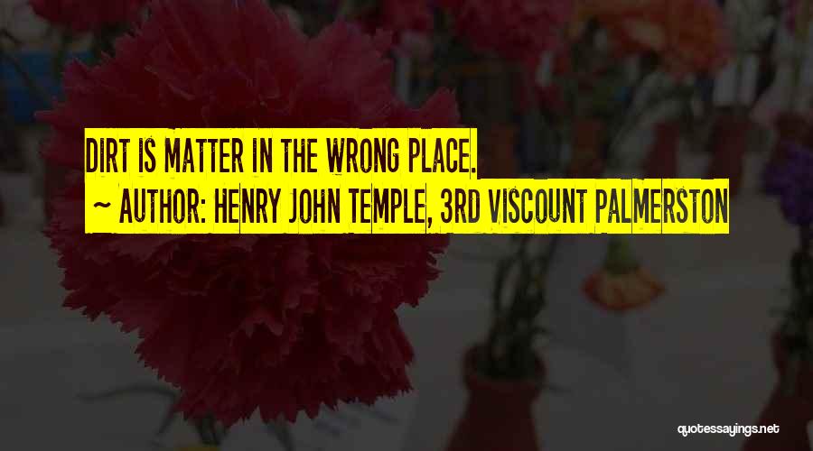Henry John Temple, 3rd Viscount Palmerston Quotes: Dirt Is Matter In The Wrong Place.