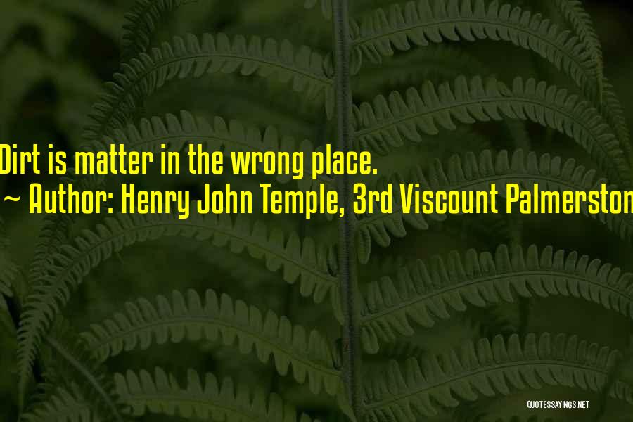 Henry John Temple, 3rd Viscount Palmerston Quotes: Dirt Is Matter In The Wrong Place.