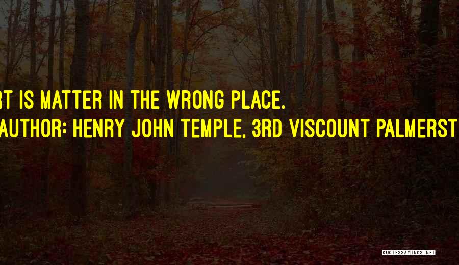 Henry John Temple, 3rd Viscount Palmerston Quotes: Dirt Is Matter In The Wrong Place.