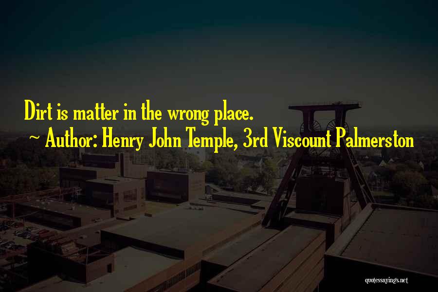 Henry John Temple, 3rd Viscount Palmerston Quotes: Dirt Is Matter In The Wrong Place.