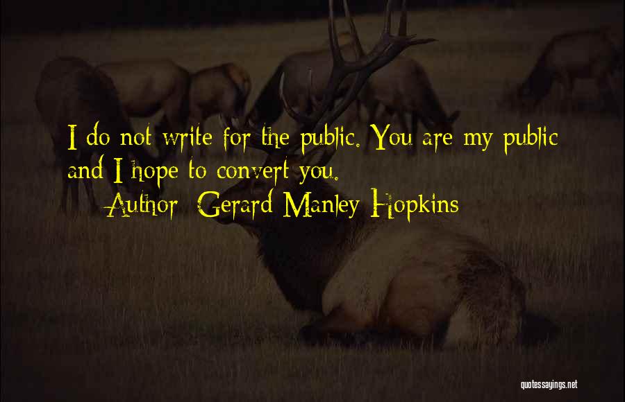Gerard Manley Hopkins Quotes: I Do Not Write For The Public. You Are My Public And I Hope To Convert You.