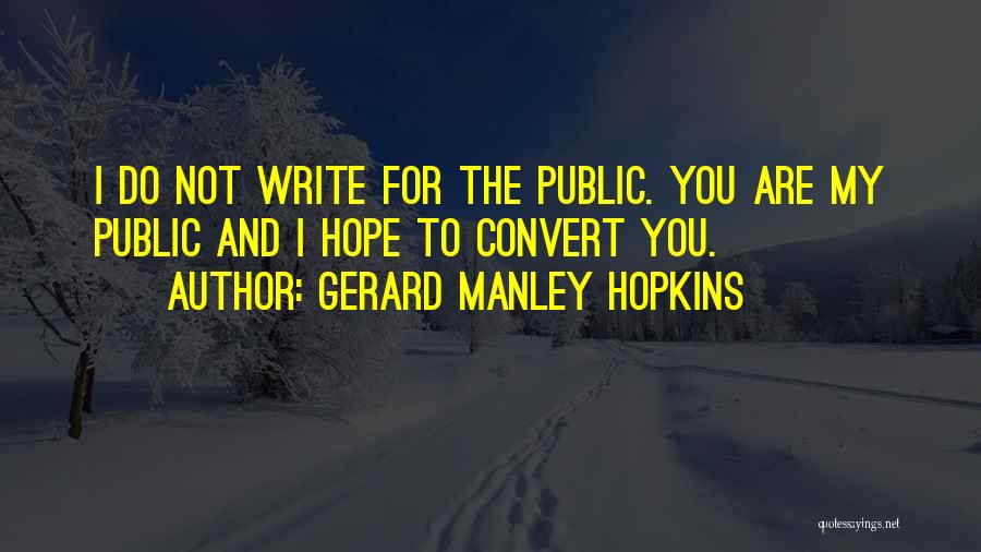 Gerard Manley Hopkins Quotes: I Do Not Write For The Public. You Are My Public And I Hope To Convert You.