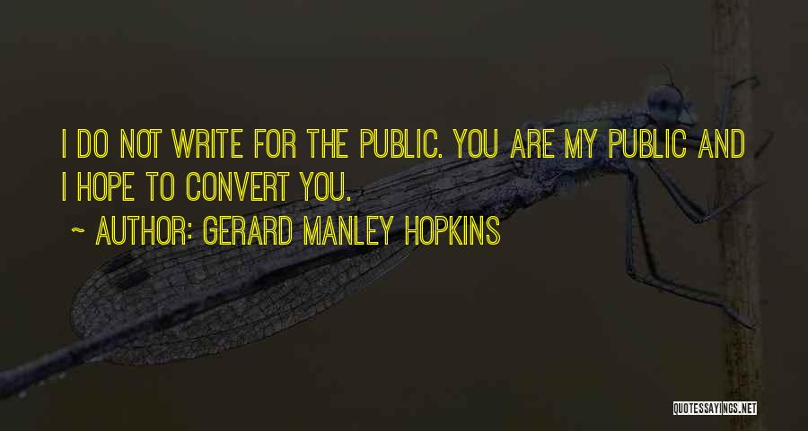 Gerard Manley Hopkins Quotes: I Do Not Write For The Public. You Are My Public And I Hope To Convert You.