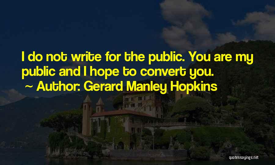 Gerard Manley Hopkins Quotes: I Do Not Write For The Public. You Are My Public And I Hope To Convert You.