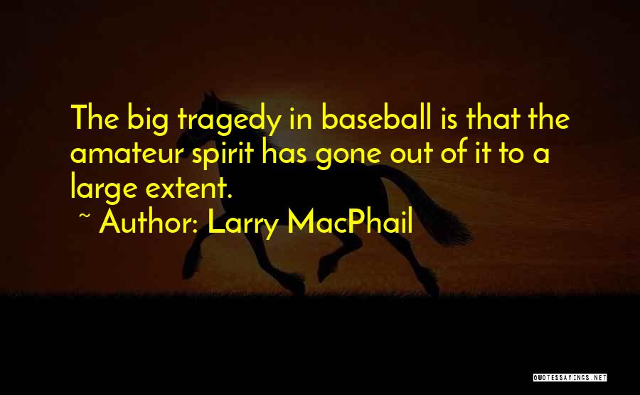 Larry MacPhail Quotes: The Big Tragedy In Baseball Is That The Amateur Spirit Has Gone Out Of It To A Large Extent.