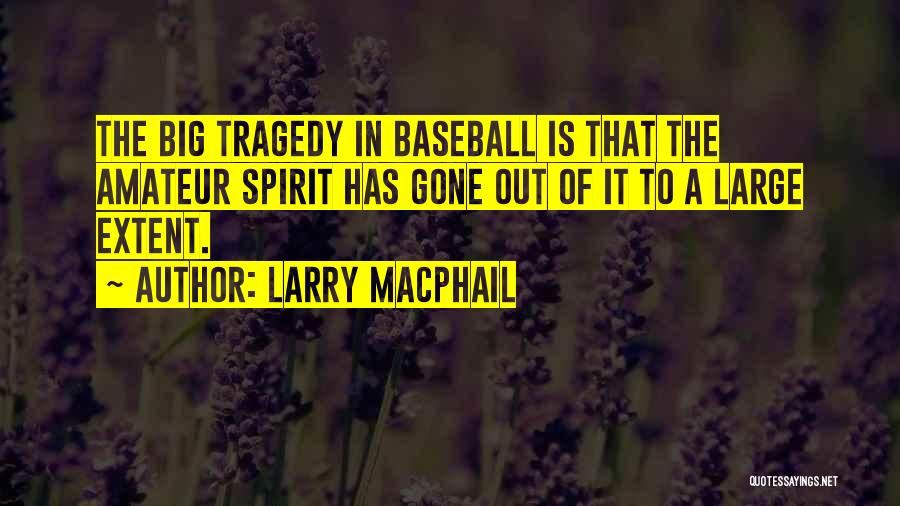 Larry MacPhail Quotes: The Big Tragedy In Baseball Is That The Amateur Spirit Has Gone Out Of It To A Large Extent.