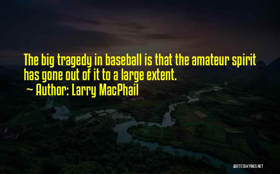 Larry MacPhail Quotes: The Big Tragedy In Baseball Is That The Amateur Spirit Has Gone Out Of It To A Large Extent.