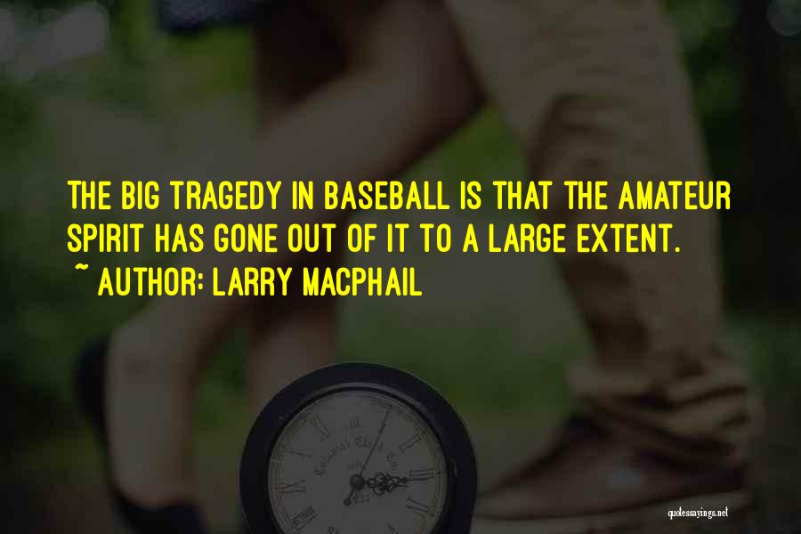 Larry MacPhail Quotes: The Big Tragedy In Baseball Is That The Amateur Spirit Has Gone Out Of It To A Large Extent.