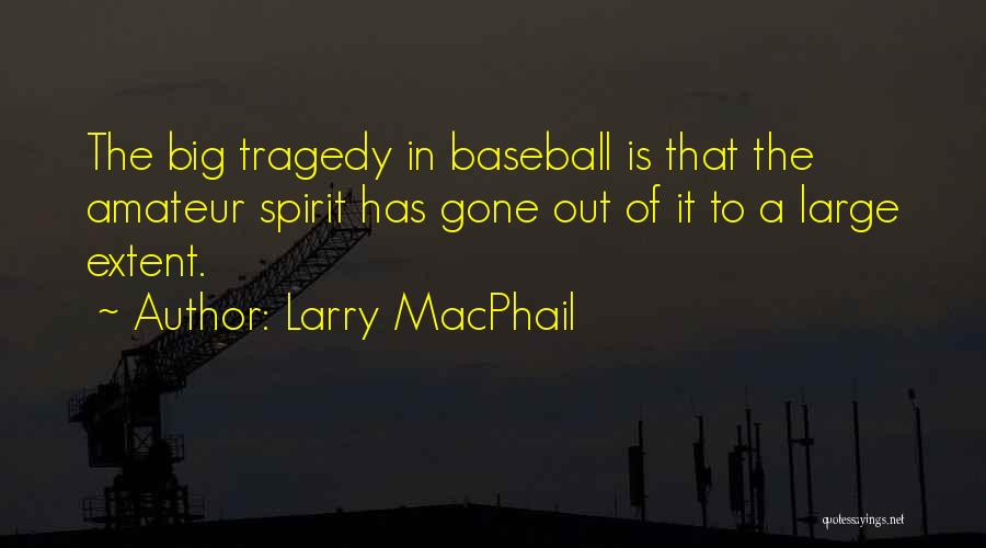 Larry MacPhail Quotes: The Big Tragedy In Baseball Is That The Amateur Spirit Has Gone Out Of It To A Large Extent.