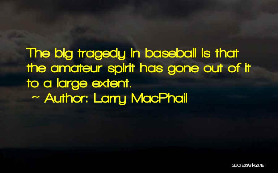 Larry MacPhail Quotes: The Big Tragedy In Baseball Is That The Amateur Spirit Has Gone Out Of It To A Large Extent.