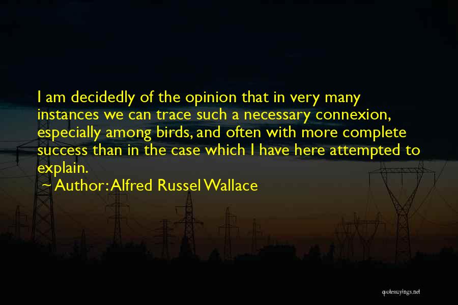 Alfred Russel Wallace Quotes: I Am Decidedly Of The Opinion That In Very Many Instances We Can Trace Such A Necessary Connexion, Especially Among