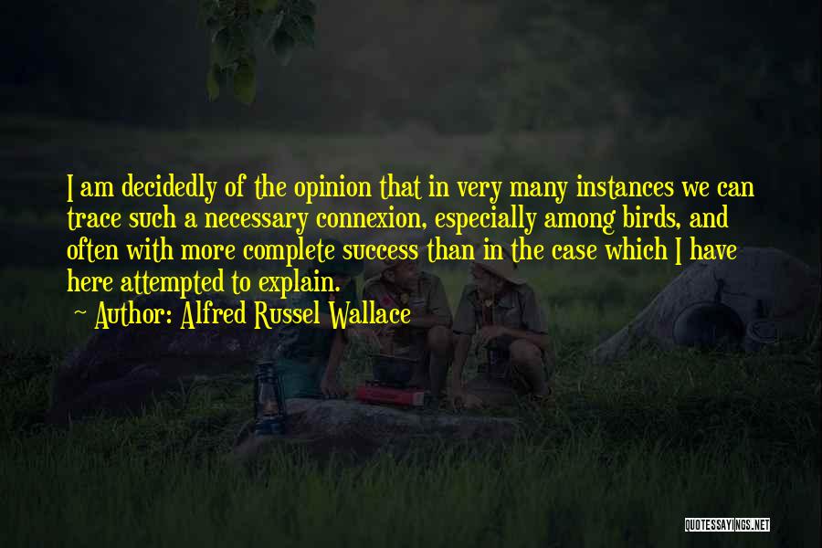 Alfred Russel Wallace Quotes: I Am Decidedly Of The Opinion That In Very Many Instances We Can Trace Such A Necessary Connexion, Especially Among