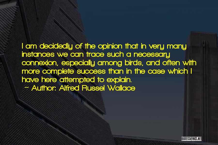 Alfred Russel Wallace Quotes: I Am Decidedly Of The Opinion That In Very Many Instances We Can Trace Such A Necessary Connexion, Especially Among