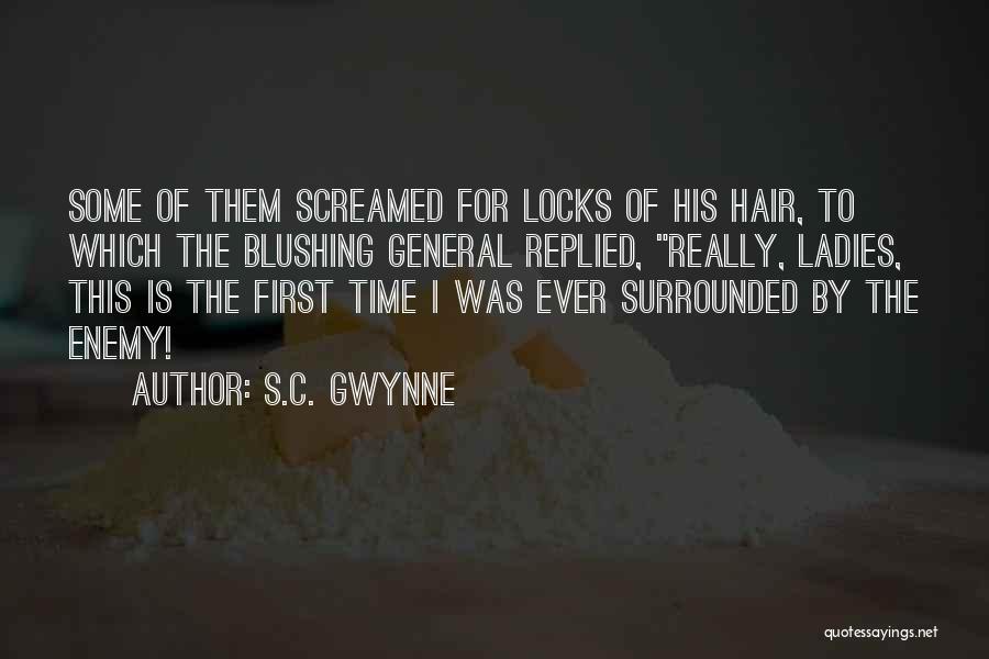 S.C. Gwynne Quotes: Some Of Them Screamed For Locks Of His Hair, To Which The Blushing General Replied, Really, Ladies, This Is The