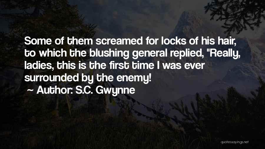 S.C. Gwynne Quotes: Some Of Them Screamed For Locks Of His Hair, To Which The Blushing General Replied, Really, Ladies, This Is The