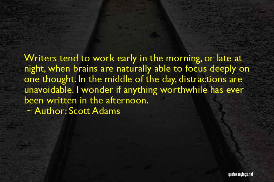 Scott Adams Quotes: Writers Tend To Work Early In The Morning, Or Late At Night, When Brains Are Naturally Able To Focus Deeply