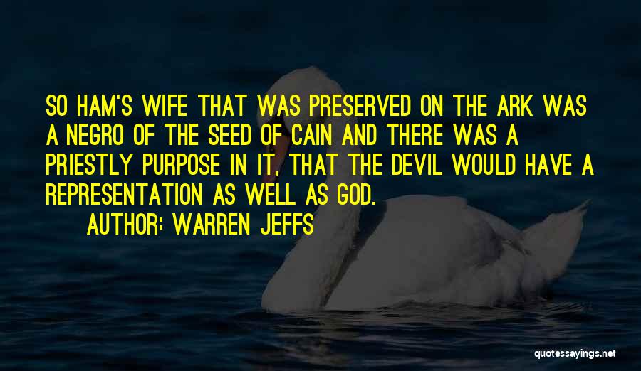 Warren Jeffs Quotes: So Ham's Wife That Was Preserved On The Ark Was A Negro Of The Seed Of Cain And There Was