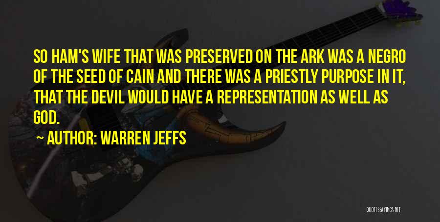 Warren Jeffs Quotes: So Ham's Wife That Was Preserved On The Ark Was A Negro Of The Seed Of Cain And There Was