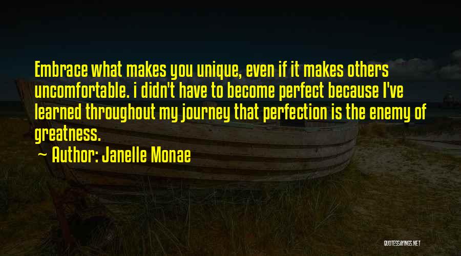 Janelle Monae Quotes: Embrace What Makes You Unique, Even If It Makes Others Uncomfortable. I Didn't Have To Become Perfect Because I've Learned