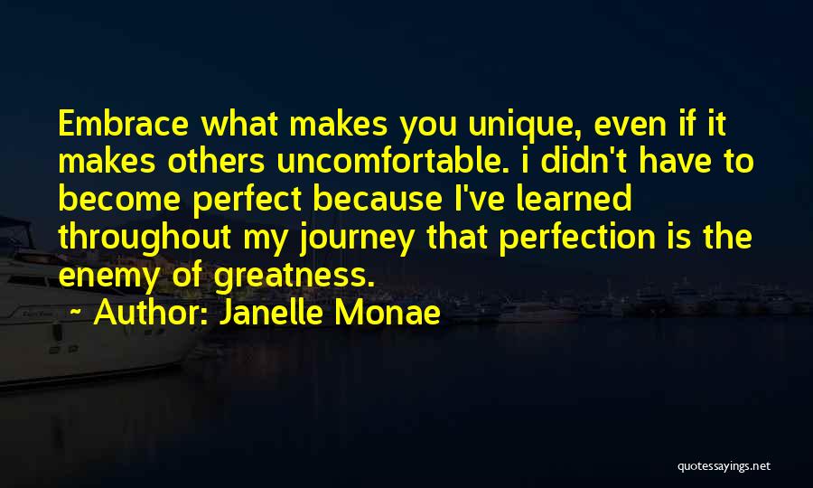Janelle Monae Quotes: Embrace What Makes You Unique, Even If It Makes Others Uncomfortable. I Didn't Have To Become Perfect Because I've Learned