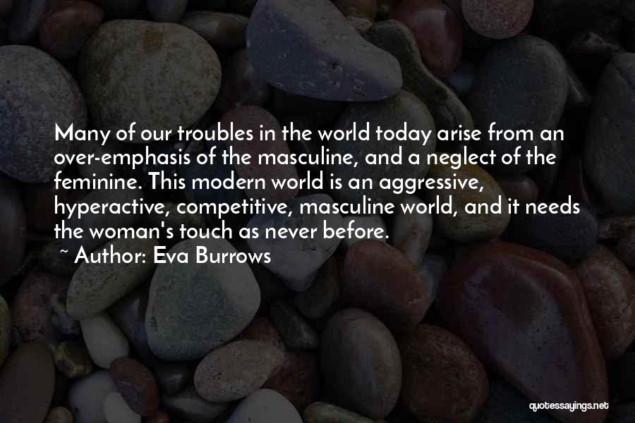 Eva Burrows Quotes: Many Of Our Troubles In The World Today Arise From An Over-emphasis Of The Masculine, And A Neglect Of The