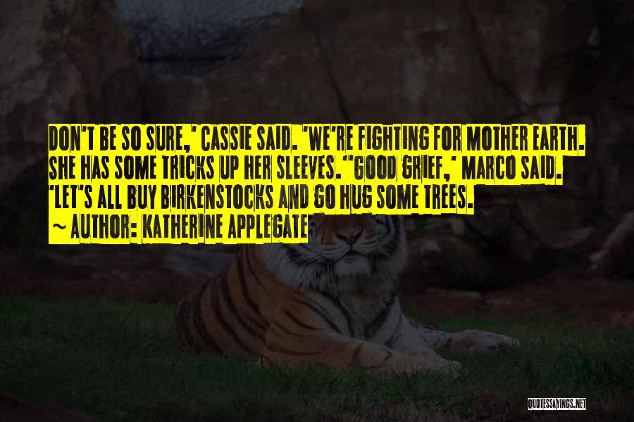 Katherine Applegate Quotes: Don't Be So Sure,' Cassie Said. 'we're Fighting For Mother Earth. She Has Some Tricks Up Her Sleeves.''good Grief,' Marco