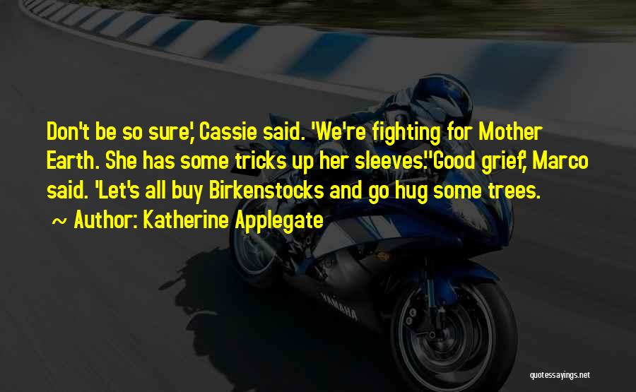 Katherine Applegate Quotes: Don't Be So Sure,' Cassie Said. 'we're Fighting For Mother Earth. She Has Some Tricks Up Her Sleeves.''good Grief,' Marco