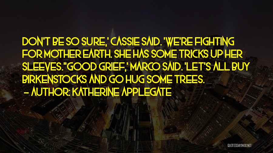 Katherine Applegate Quotes: Don't Be So Sure,' Cassie Said. 'we're Fighting For Mother Earth. She Has Some Tricks Up Her Sleeves.''good Grief,' Marco