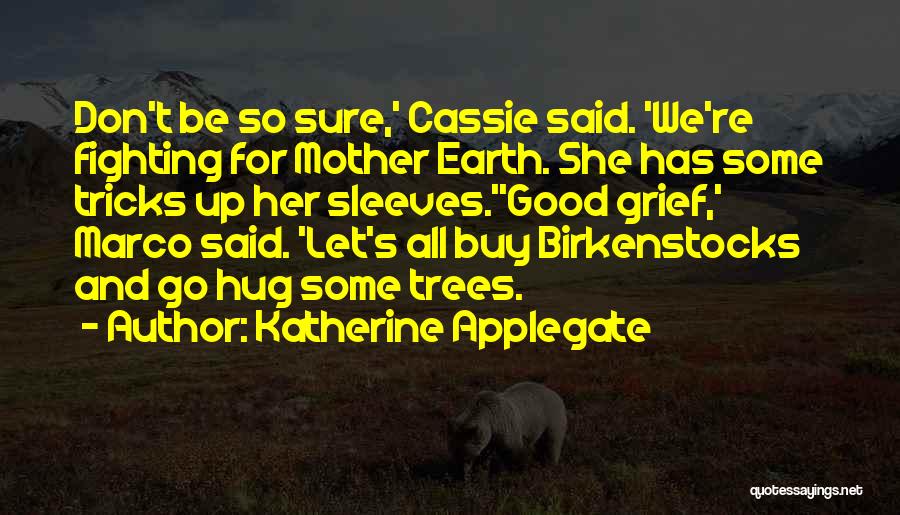 Katherine Applegate Quotes: Don't Be So Sure,' Cassie Said. 'we're Fighting For Mother Earth. She Has Some Tricks Up Her Sleeves.''good Grief,' Marco