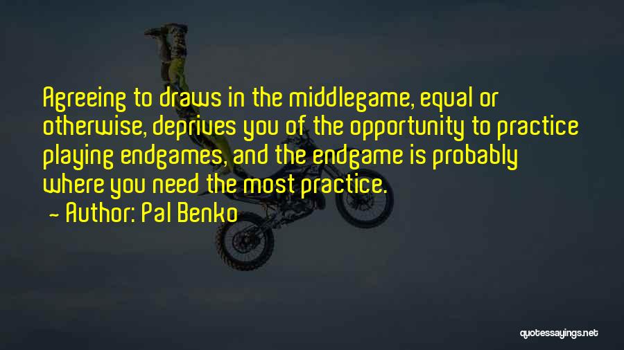 Pal Benko Quotes: Agreeing To Draws In The Middlegame, Equal Or Otherwise, Deprives You Of The Opportunity To Practice Playing Endgames, And The