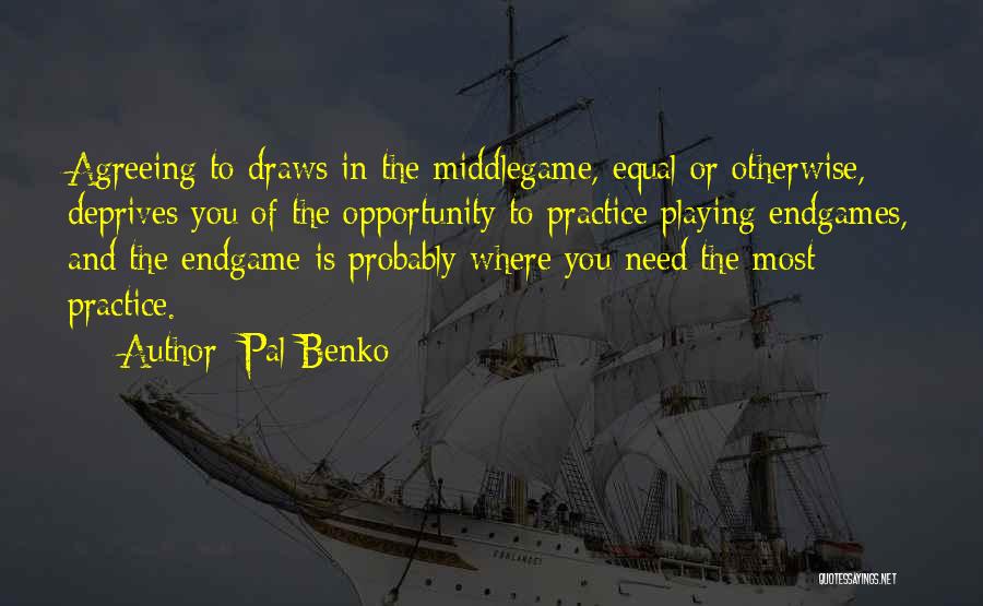 Pal Benko Quotes: Agreeing To Draws In The Middlegame, Equal Or Otherwise, Deprives You Of The Opportunity To Practice Playing Endgames, And The